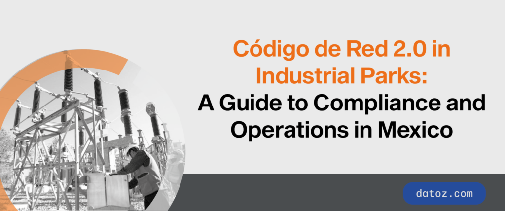Código de Red 2.0 in Industrial Parks: A Guide to Compliance and Operations in Mexico  Datoz
