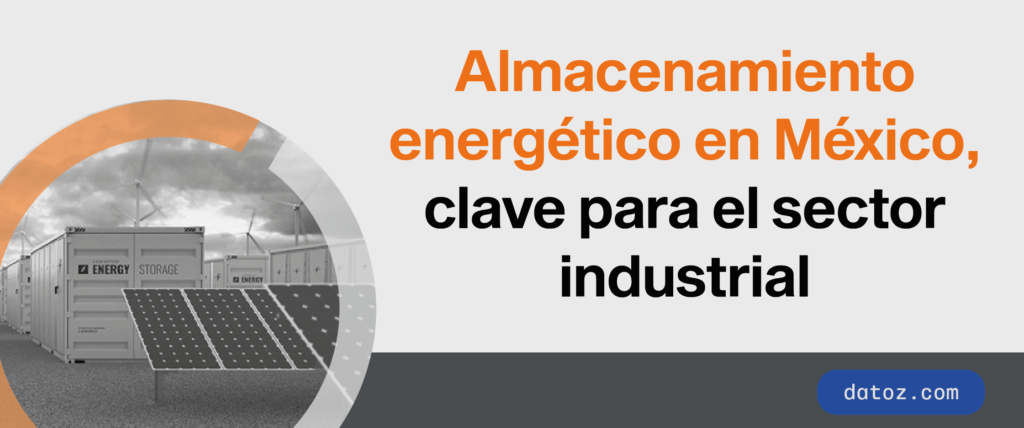 Almacenamiento energético en México, clave para el sector industrial Datoz